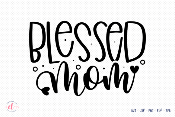 Blessed Mom SVG - Mother s Day SVG Graphics and Crafts
