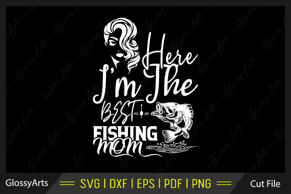 Here I m the Best Fishing Mom Svg File Graphics and Crafts