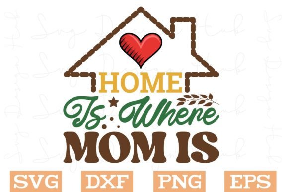 Home is Where Mom is Svg, Mom Svg Graphics