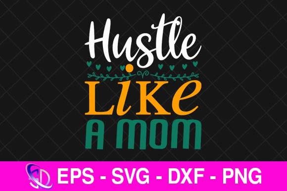 Hustle Like a Mom, Mom Svg Design Graphics and Crafts