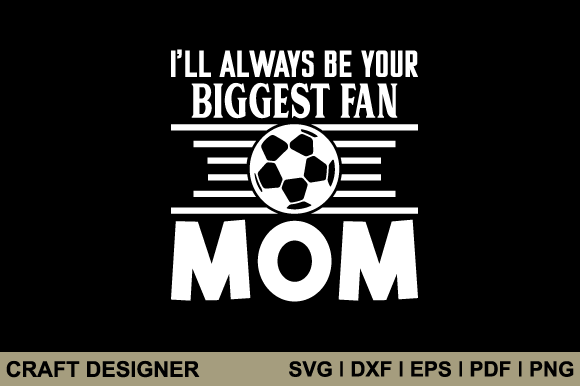I ll Always Be Your Biggest Fan Mom Svg Graphics and Crafts