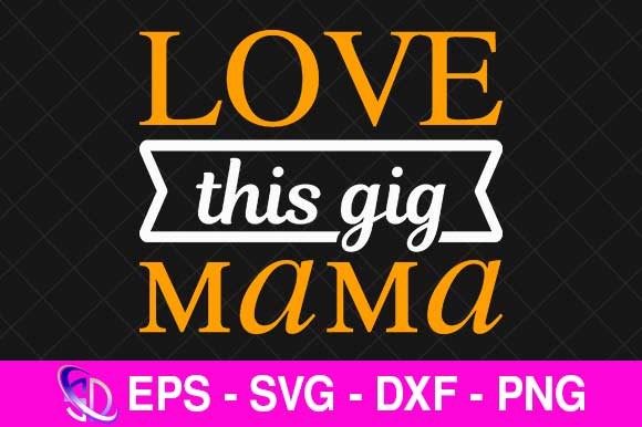 Love This Gig Mama, Mom Svg Design Graphics and Crafts